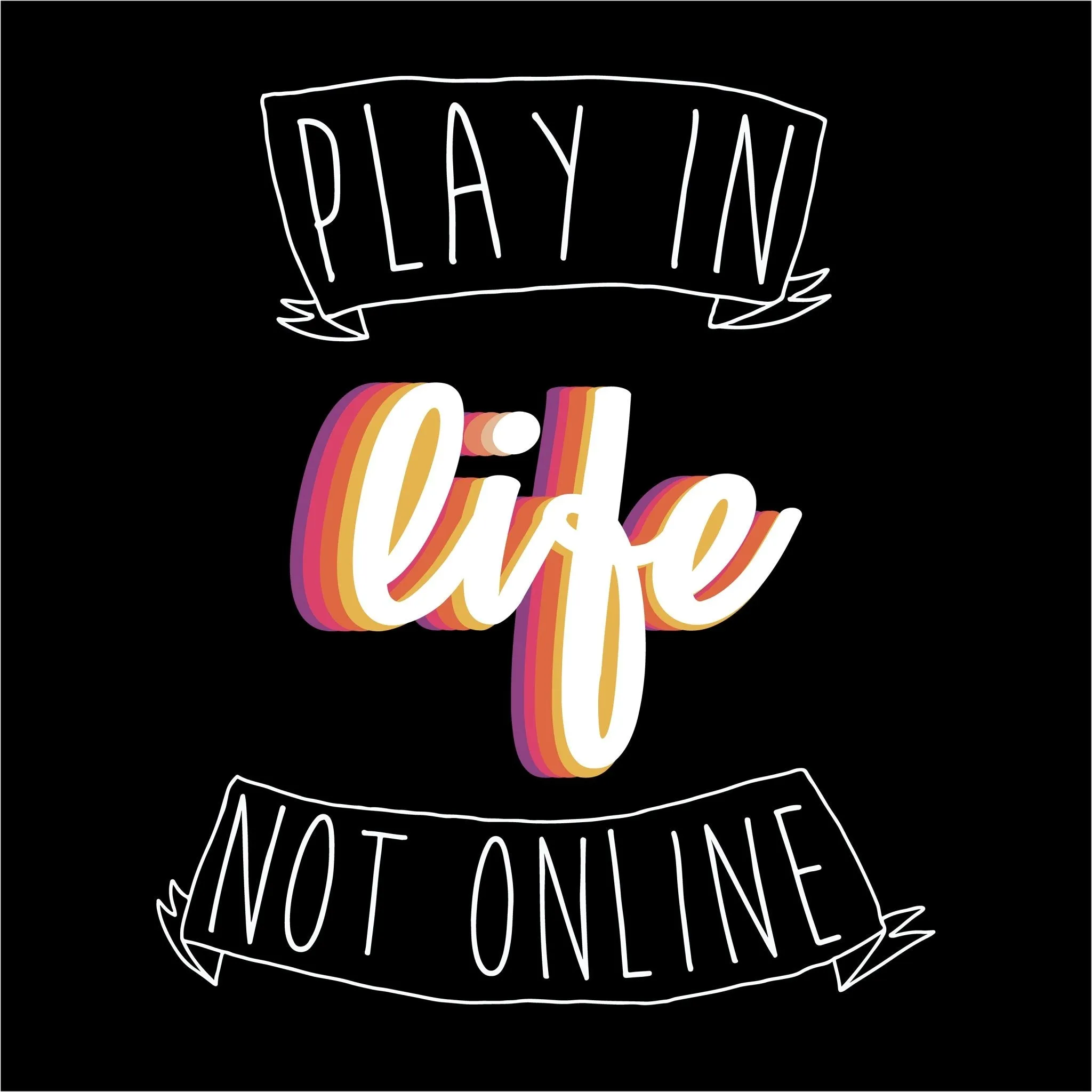 Play in life , not online